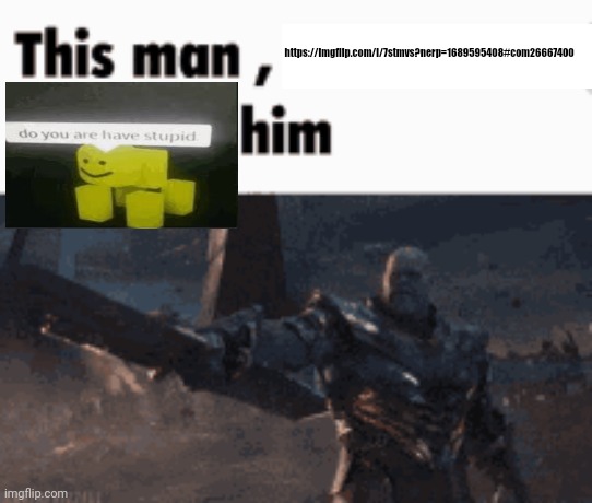 This man, _____ him | https://imgflip.com/i/7stmvs?nerp=1689595408#com26667400 | image tagged in this man _____ him | made w/ Imgflip meme maker