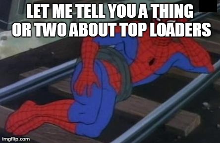 Sexy Railroad Spiderman Meme | LET ME TELL YOU A THING OR TWO ABOUT TOP LOADERS | image tagged in memes,spiderman | made w/ Imgflip meme maker