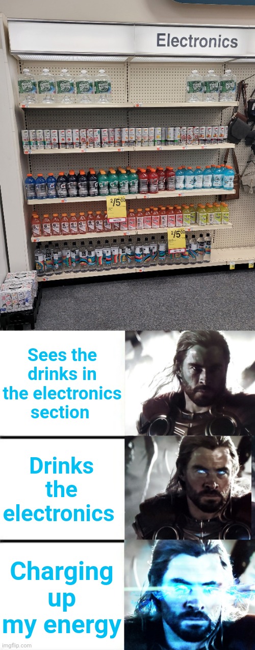 Aw yes electronics | Sees the drinks in the electronics section; Drinks the electronics; Charging up my energy | image tagged in thor charging up,electronics,drinks,drink,you had one job,memes | made w/ Imgflip meme maker