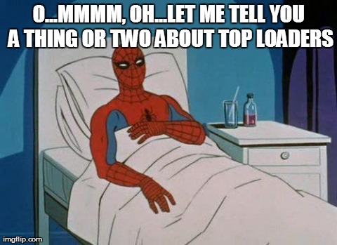 Spiderman Hospital Meme | O...MMMM, OH...LET ME TELL YOU A THING OR TWO ABOUT TOP LOADERS | image tagged in memes,spiderman | made w/ Imgflip meme maker