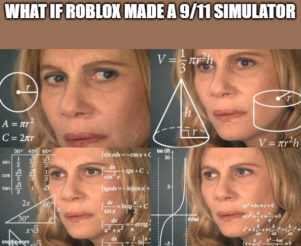 It would be fun | WHAT IF ROBLOX MADE A 9/11 SIMULATOR | image tagged in calculating meme | made w/ Imgflip meme maker