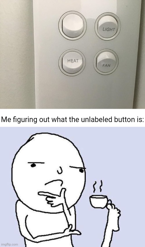 That one unlabeled button | Me figuring out what the unlabeled button is: | image tagged in thinking meme,buttons,button,you had one job,memes,design fails | made w/ Imgflip meme maker