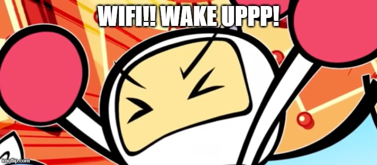 White Bomber is mad | WIFI!! WAKE UPPP! | image tagged in white bomber is mad | made w/ Imgflip meme maker