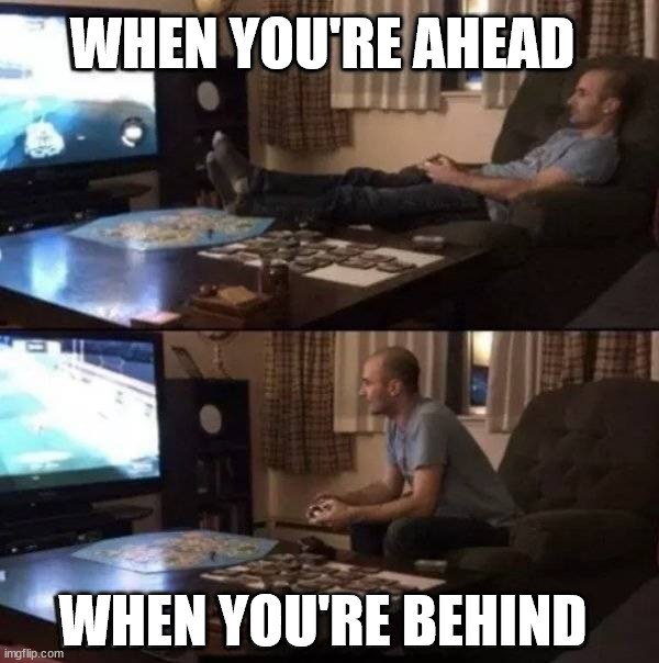WHEN YOU'RE AHEAD; WHEN YOU'RE BEHIND | image tagged in gaming | made w/ Imgflip meme maker