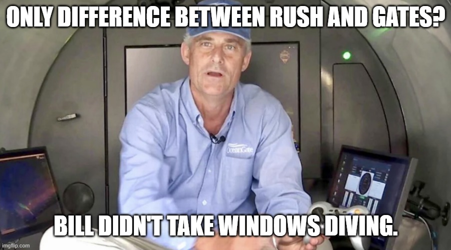 Rush and Gates | ONLY DIFFERENCE BETWEEN RUSH AND GATES? BILL DIDN'T TAKE WINDOWS DIVING. | image tagged in oceangate stockton rush,bill gates | made w/ Imgflip meme maker