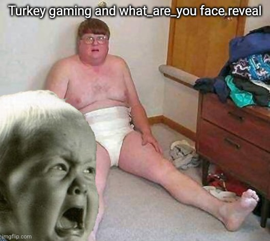 Turkey gaming and what_are_you face reveal | made w/ Imgflip meme maker