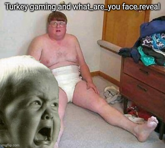 Turkey gaming and what_are_you face reveal | made w/ Imgflip meme maker
