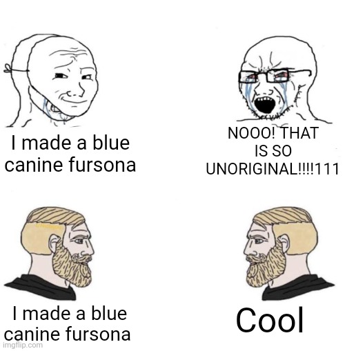 ITS LITERALLY JUST A COLOR | NOOO! THAT IS SO UNORIGINAL!!!!111; I made a blue canine fursona; Cool; I made a blue canine fursona | image tagged in furry | made w/ Imgflip meme maker