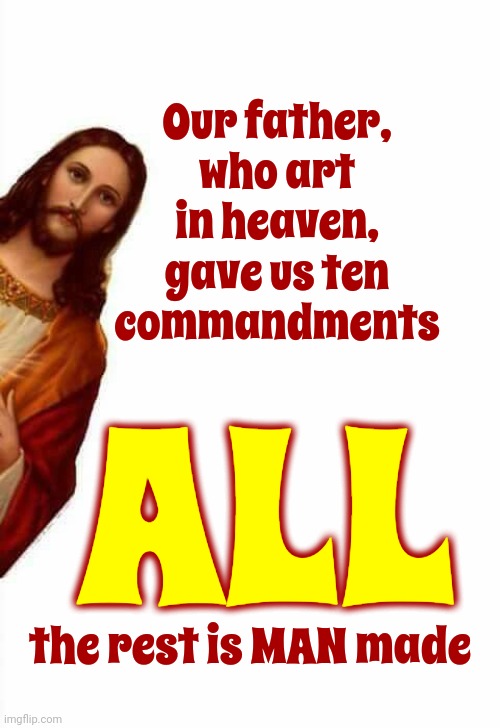 Hypocrisy | Our father, who art in heaven, gave us ten commandments; ALL; the rest is MAN made | image tagged in jesus watcha doin,bible,ten commandments,hypocrites,god is love,memes | made w/ Imgflip meme maker