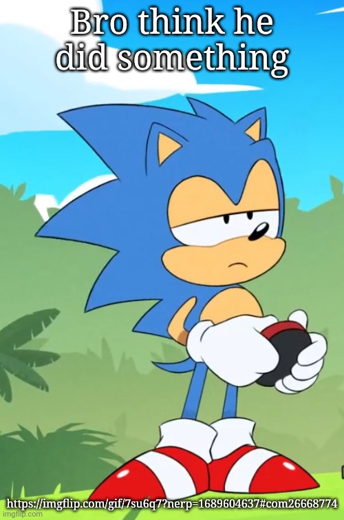Bored sonic | Bro think he did something; https://imgflip.com/gif/7su6q7?nerp=1689604637#com26668774 | image tagged in bored sonic | made w/ Imgflip meme maker
