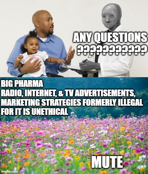 Rx DOCTORS ORDERS | ANY QUESTIONS
??????????? BIG PHARMA 
RADIO, INTERNET, & TV ADVERTISEMENTS,

MARKETING STRATEGIES FORMERLY ILLEGAL 
FOR IT IS UNETHICAL; MUTE | image tagged in pharmacy,big pharma,obamacare,digital marketing,television tv,medicine | made w/ Imgflip meme maker