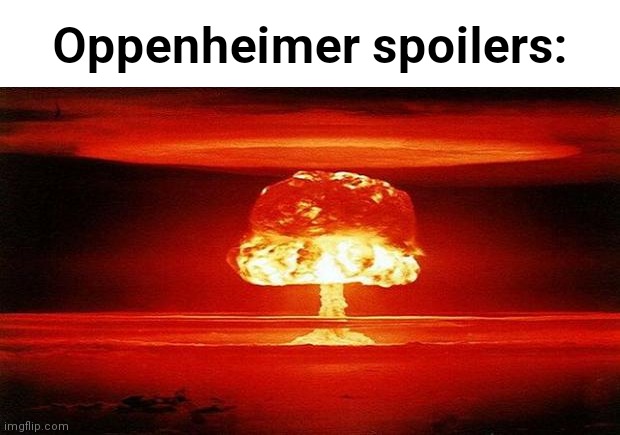 Atomic Bomb | Oppenheimer spoilers: | image tagged in atomic bomb,funny | made w/ Imgflip meme maker