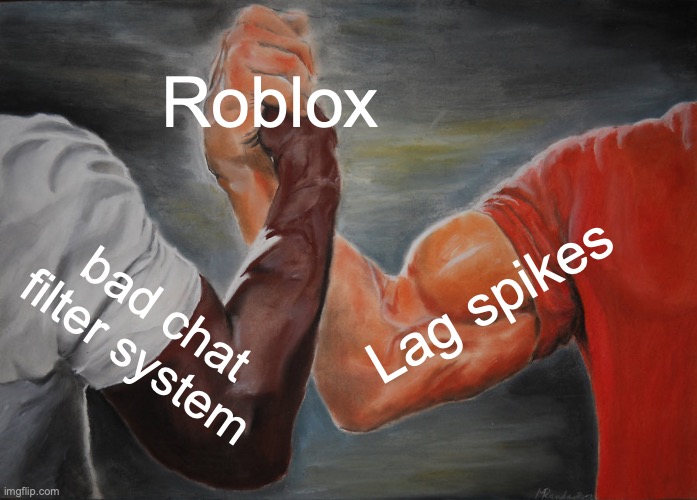 Epic Handshake | Roblox; Lag spikes; bad chat filter system | image tagged in memes,epic handshake | made w/ Imgflip meme maker