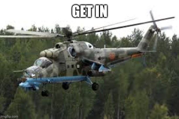 Attack Helicopter | GET IN | image tagged in attack helicopter | made w/ Imgflip meme maker