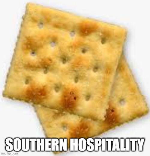 Saltines | SOUTHERN HOSPITALITY | image tagged in saltines | made w/ Imgflip meme maker