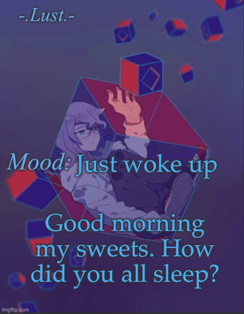I hope well. | Just woke up; Good morning my sweets. How did you all sleep? | image tagged in lust s croix temp | made w/ Imgflip meme maker