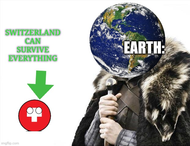 NEUTRAL COUNTRY IS SAFE | SWITZERLAND CAN SURVIVE EVERYTHING; EARTH: | image tagged in memes,brace yourselves x is coming,countryballs | made w/ Imgflip meme maker