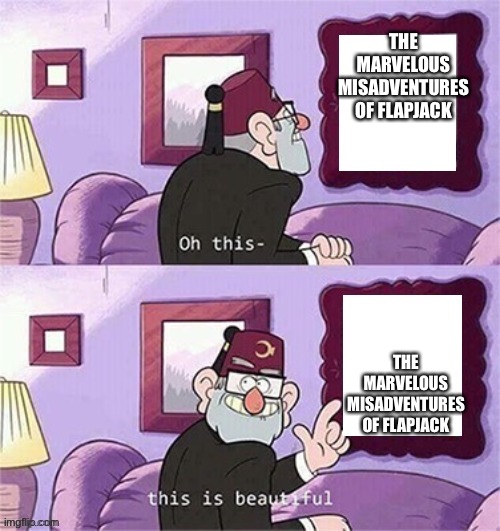The marvelous misadventures of flapjack still holds up 15 years later | THE MARVELOUS MISADVENTURES OF FLAPJACK; THE MARVELOUS MISADVENTURES OF FLAPJACK | image tagged in oh this this beautiful blank template,cartoon network,nostalgia,childhood,right in the childhood | made w/ Imgflip meme maker