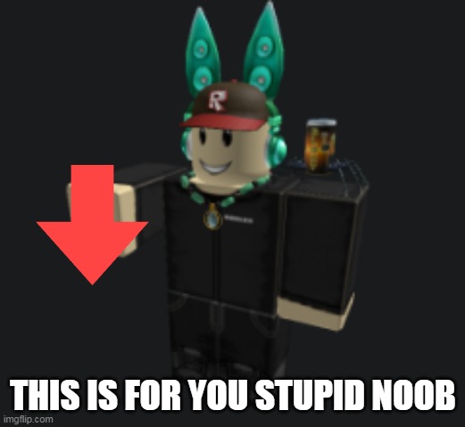 ah yes | THIS IS FOR YOU STUPID NOOB | image tagged in ah yes | made w/ Imgflip meme maker