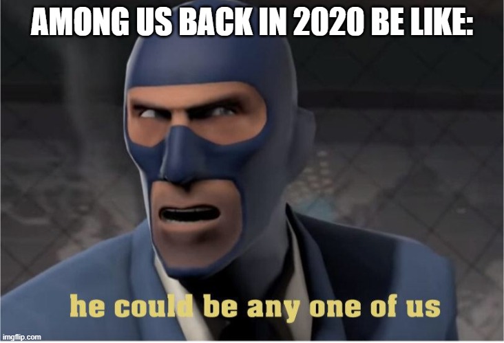He could be anyone of us | AMONG US BACK IN 2020 BE LIKE: | image tagged in he could be anyone of us | made w/ Imgflip meme maker