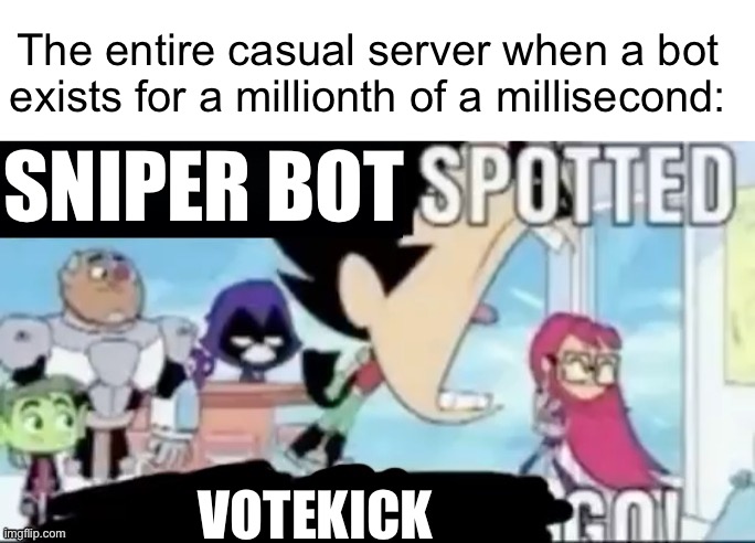 VOTEKICK GO | The entire casual server when a bot exists for a millionth of a millisecond:; SNIPER BOT; VOTEKICK | image tagged in ____ spotted ____ go | made w/ Imgflip meme maker