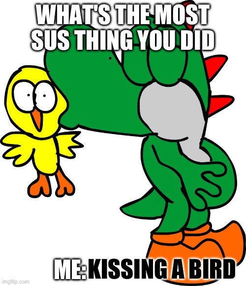 OHIO MEME 2 | WHAT'S THE MOST SUS THING YOU DID; ME:; KISSING A BIRD | image tagged in yoshi kissing a bird | made w/ Imgflip meme maker