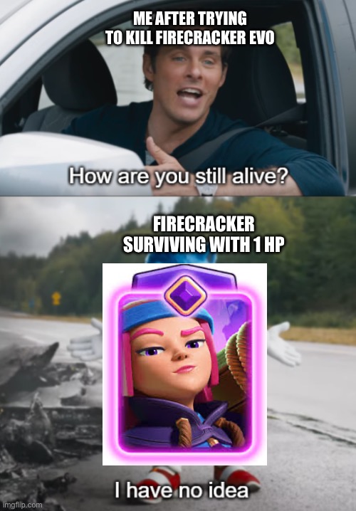 Literally every time | ME AFTER TRYING TO KILL FIRECRACKER EVO; FIRECRACKER SURVIVING WITH 1 HP | image tagged in sonic how are you still alive | made w/ Imgflip meme maker