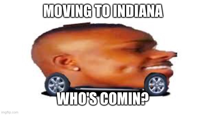 DaBaby Car | MOVING TO INDIANA WHO'S COMIN? | image tagged in dababy car | made w/ Imgflip meme maker