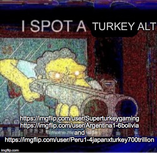 3 turkeys with one stone | https://imgflip.com/user/Superturkeygaming https://imgflip.com/user/Argentina1-6bolivia and https://imgflip.com/user/Peru1-4japanxturkey700trillion | image tagged in i spot a turkey alt | made w/ Imgflip meme maker