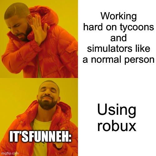 Drake Hotline Bling | Working hard on tycoons and simulators like a normal person; Using robux; IT’SFUNNEH: | image tagged in memes,drake hotline bling | made w/ Imgflip meme maker