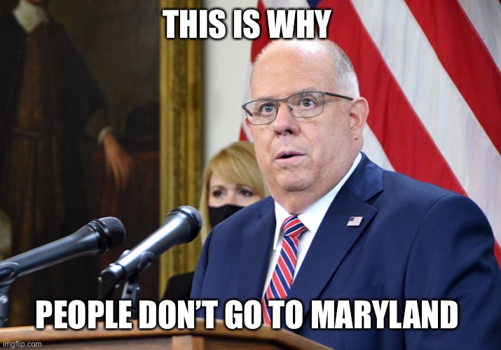 Maryland Governor Logan | THIS IS WHY; PEOPLE DON’T GO TO MARYLAND | image tagged in maryland governor logan | made w/ Imgflip meme maker