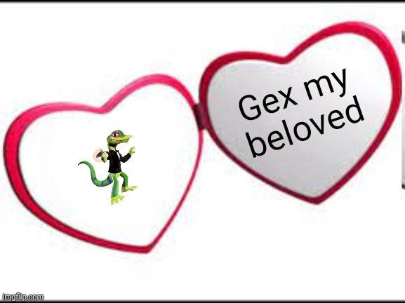 My beloved | Gex my beloved | image tagged in my beloved | made w/ Imgflip meme maker