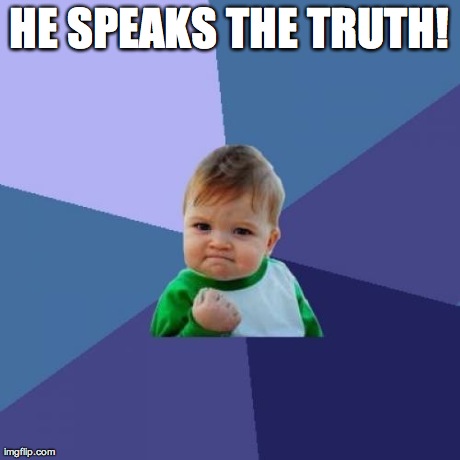 Success Kid Meme | HE SPEAKS THE TRUTH! | image tagged in memes,success kid | made w/ Imgflip meme maker