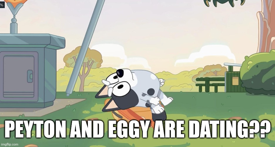 This is Unacceptable | PEYTON AND EGGY ARE DATING?? | image tagged in this is unacceptable | made w/ Imgflip meme maker