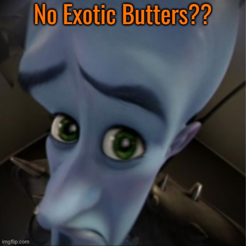Megamind peeking | No Exotic Butters?? | image tagged in megamind peeking | made w/ Imgflip meme maker