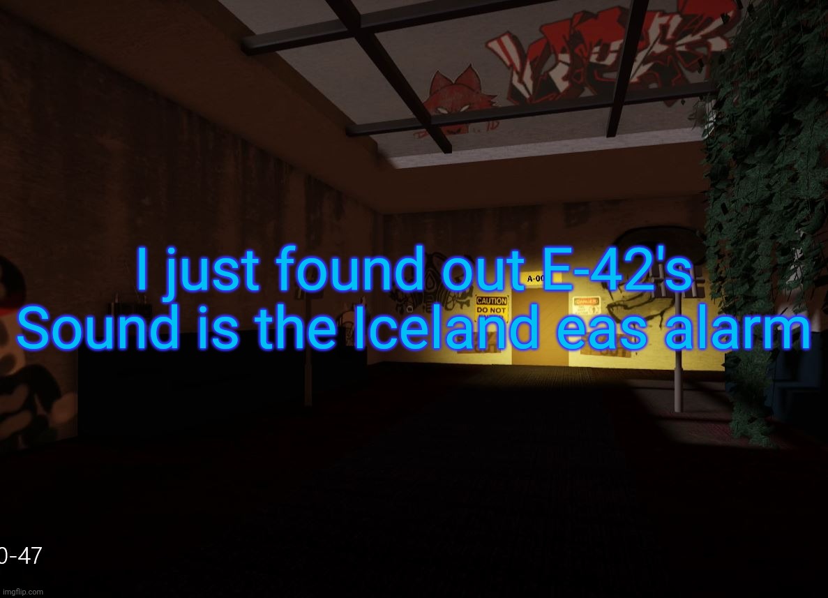Anyways i updated my software and now ibis won't work so for now I'll use random images from Rooms and rooms fangames | I just found out E-42's Sound is the Iceland eas alarm | made w/ Imgflip meme maker