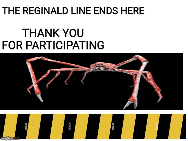 THE REGINALD LINE ENDS HERE; THANK YOU FOR PARTICIPATING | made w/ Imgflip meme maker