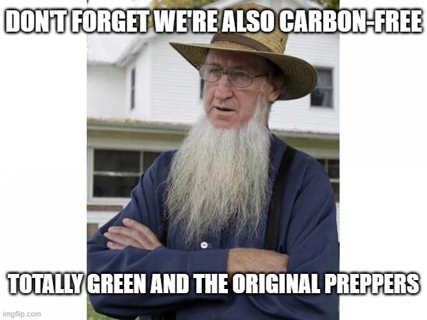 Amish Style | DON'T FORGET WE'RE ALSO CARBON-FREE TOTALLY GREEN AND THE ORIGINAL PREPPERS | image tagged in amish style | made w/ Imgflip meme maker