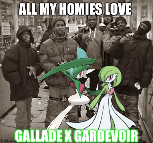 ALL MY HOMIES LOVE; GALLADE X GARDEVOIR | image tagged in pokemon | made w/ Imgflip meme maker