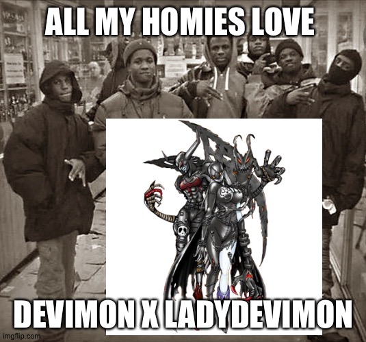 ALL MY HOMIES LOVE; DEVIMON X LADYDEVIMON | image tagged in digimon | made w/ Imgflip meme maker