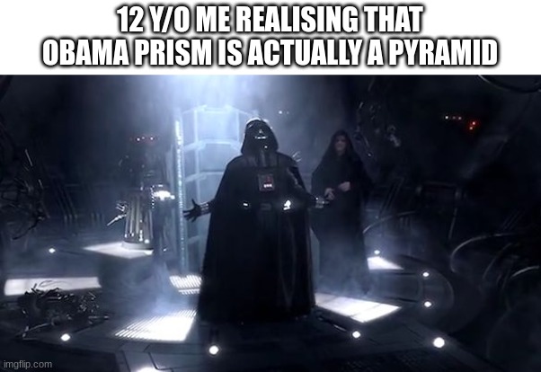so sad | 12 Y/O ME REALISING THAT OBAMA PRISM IS ACTUALLY A PYRAMID | image tagged in vader nooooooooo,memes,noooooooooooooooooooooooo,sad,children,obama | made w/ Imgflip meme maker