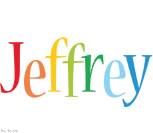 Everyone loves Jeffrey... - Imgflip