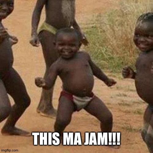 Third World Success Kid Meme | THIS MA JAM!!! | image tagged in memes,third world success kid | made w/ Imgflip meme maker