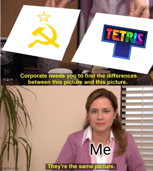 Soviet Tetris | Me | image tagged in memes,they're the same picture | made w/ Imgflip meme maker