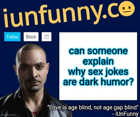 iUnFunny's Nacho Varga template v1.1 | can someone explain why sex jokes are dark humor? | image tagged in iunfunny's nacho varga template v1 1 | made w/ Imgflip meme maker