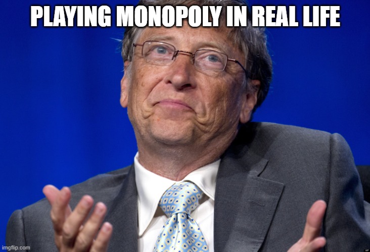 Bill Gates | PLAYING MONOPOLY IN REAL LIFE | image tagged in bill gates | made w/ Imgflip meme maker