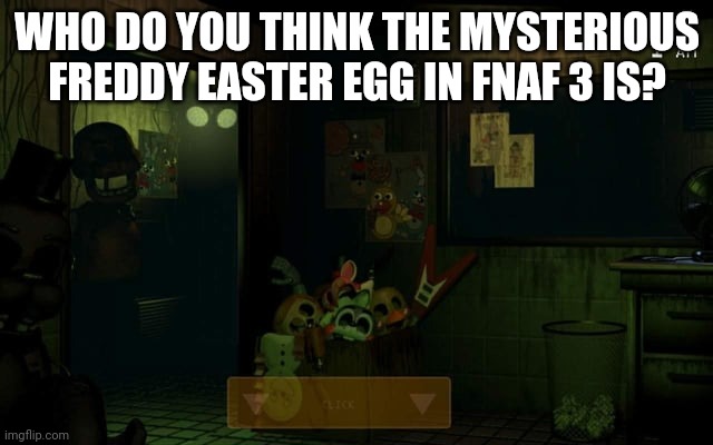 What do you think | WHO DO YOU THINK THE MYSTERIOUS FREDDY EASTER EGG IN FNAF 3 IS? | made w/ Imgflip meme maker