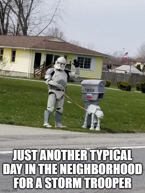 Walking the AT AT | JUST ANOTHER TYPICAL DAY IN THE NEIGHBORHOOD FOR A STORM TROOPER | image tagged in star wars,stormtroopers | made w/ Imgflip meme maker