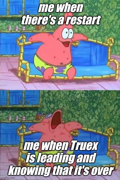 patrick sleeping | me when there's a restart; me when Truex is leading and knowing that it's over | image tagged in patrick sleeping | made w/ Imgflip meme maker