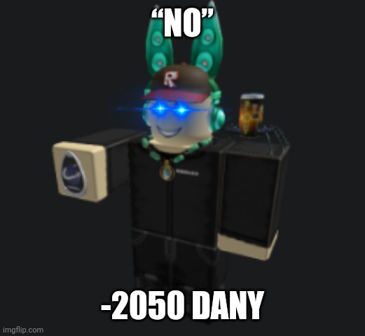ah yes | “NO” -2050 DANY | image tagged in ah yes | made w/ Imgflip meme maker